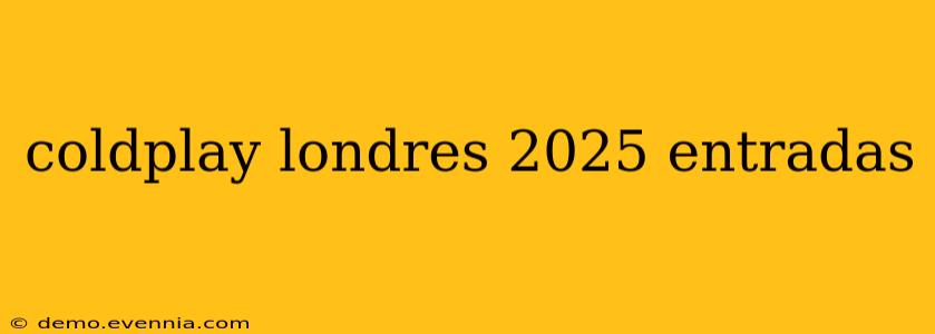 coldplay londres 2025 entradas