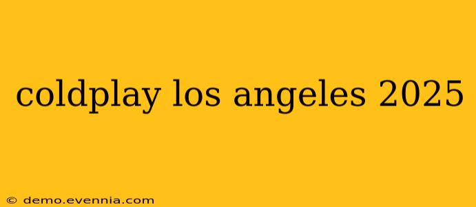 coldplay los angeles 2025