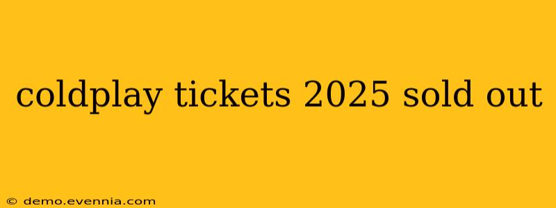 coldplay tickets 2025 sold out