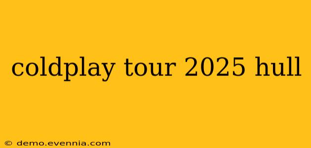 coldplay tour 2025 hull