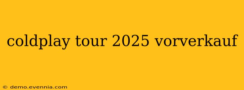 coldplay tour 2025 vorverkauf