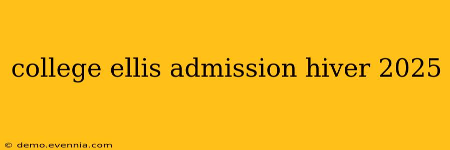 college ellis admission hiver 2025