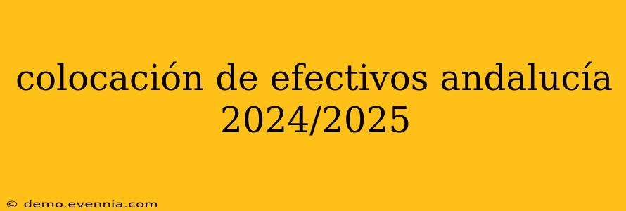 colocación de efectivos andalucía 2024/2025