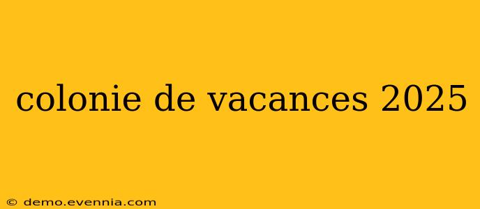 colonie de vacances 2025