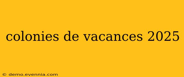 colonies de vacances 2025