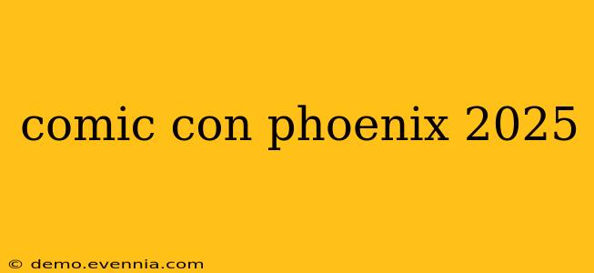 comic con phoenix 2025