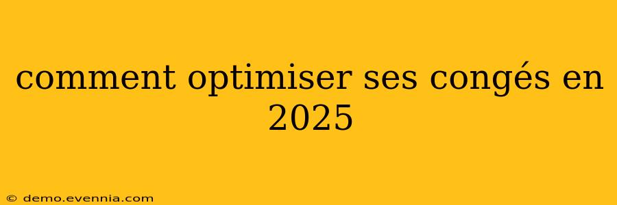 comment optimiser ses congés en 2025