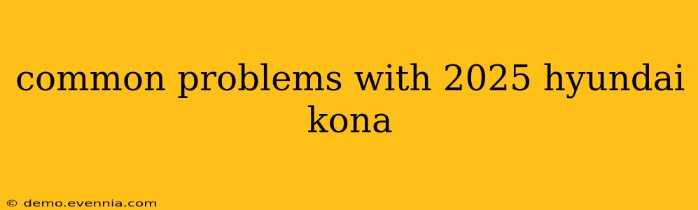 common problems with 2025 hyundai kona