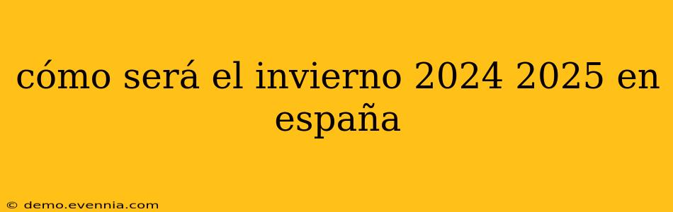 cómo será el invierno 2024 2025 en españa