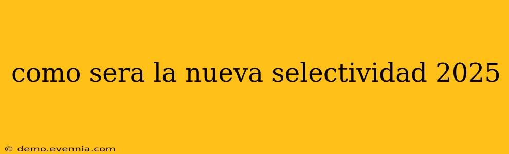 como sera la nueva selectividad 2025