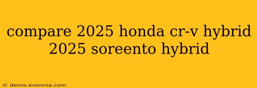 compare 2025 honda cr-v hybrid 2025 soreento hybrid