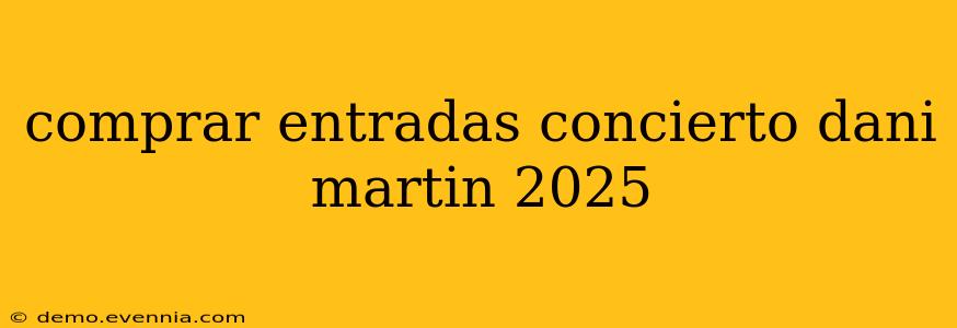 comprar entradas concierto dani martin 2025