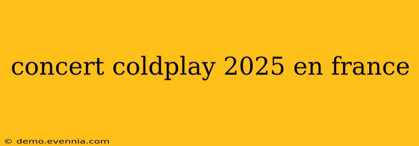 concert coldplay 2025 en france