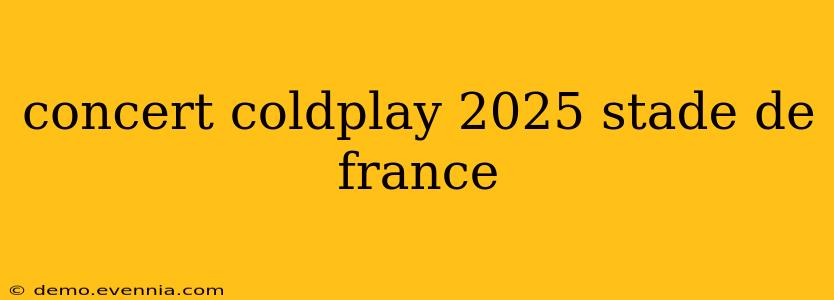 concert coldplay 2025 stade de france