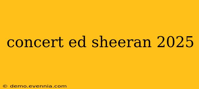 concert ed sheeran 2025