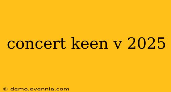 concert keen v 2025