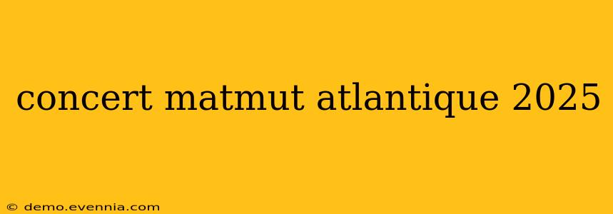 concert matmut atlantique 2025