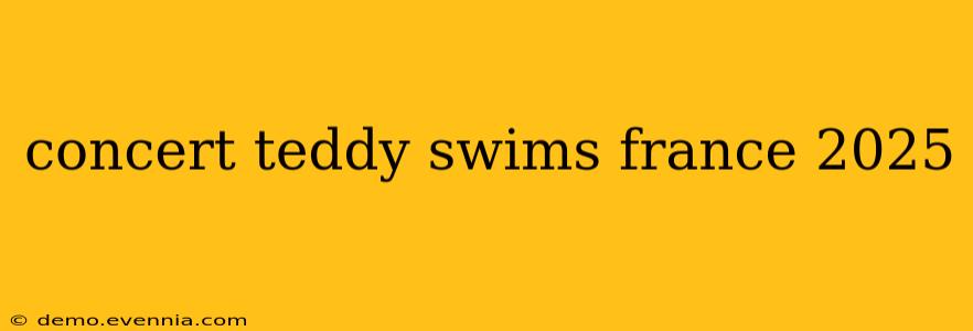 concert teddy swims france 2025