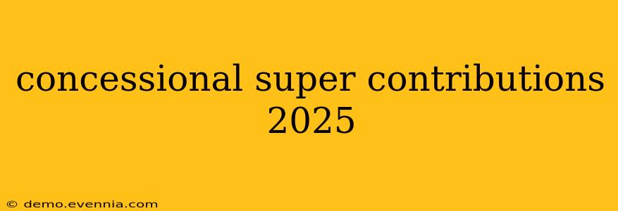 concessional super contributions 2025