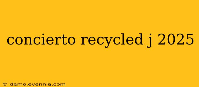 concierto recycled j 2025