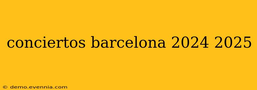 conciertos barcelona 2024 2025