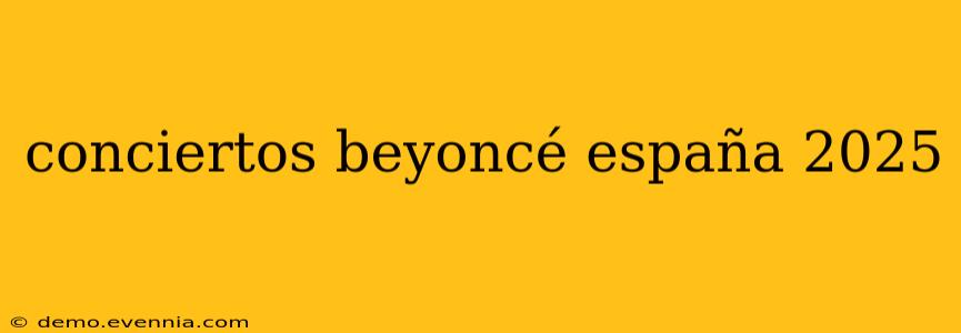 conciertos beyoncé españa 2025