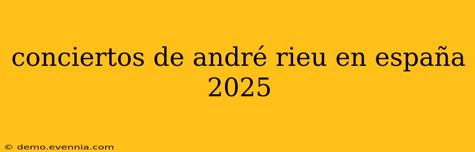 conciertos de andré rieu en españa 2025