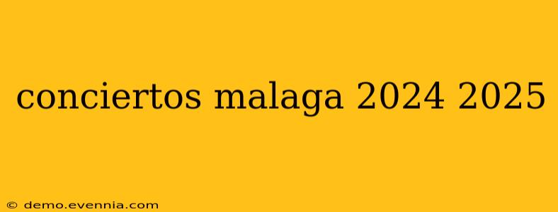 conciertos malaga 2024 2025