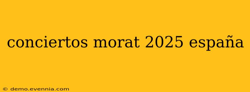 conciertos morat 2025 españa