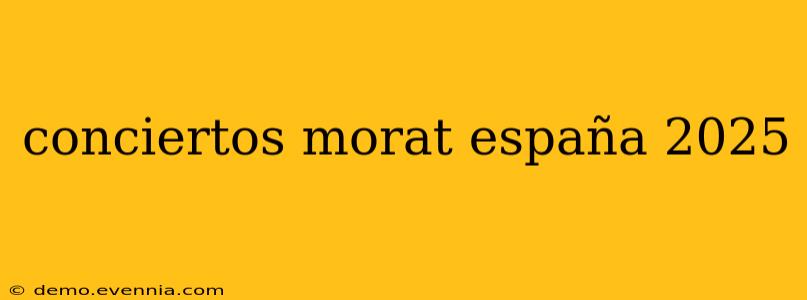 conciertos morat españa 2025