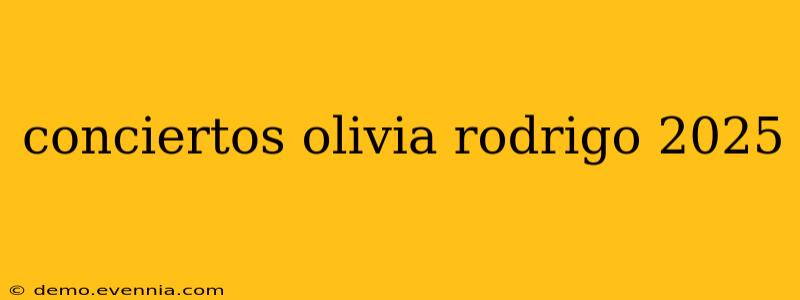 conciertos olivia rodrigo 2025