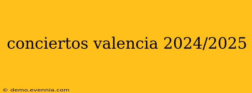 conciertos valencia 2024/2025