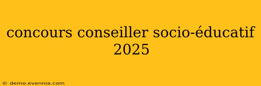 concours conseiller socio-éducatif 2025