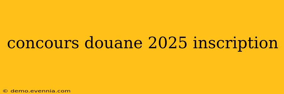 concours douane 2025 inscription