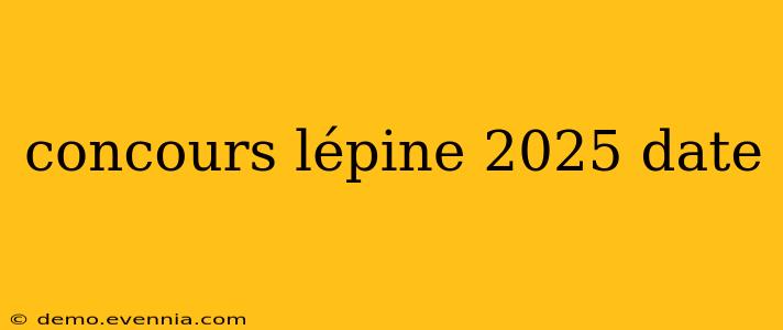 concours lépine 2025 date