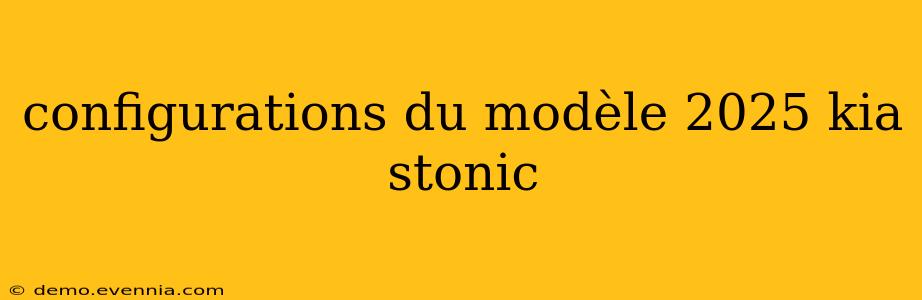 configurations du modèle 2025 kia stonic