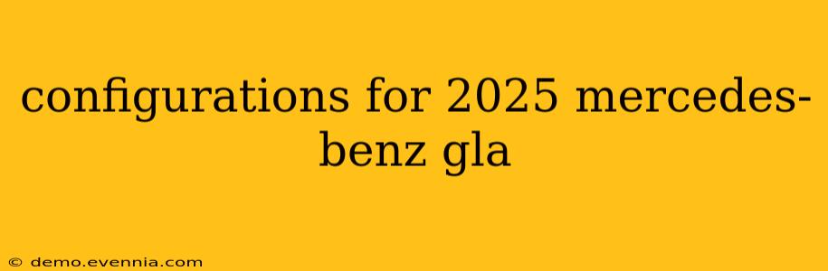 configurations for 2025 mercedes-benz gla