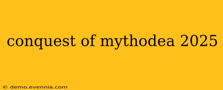 conquest of mythodea 2025