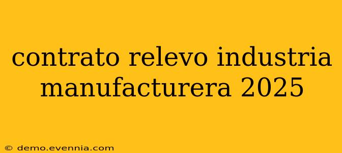 contrato relevo industria manufacturera 2025