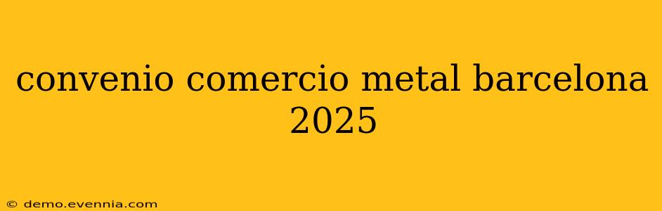 convenio comercio metal barcelona 2025