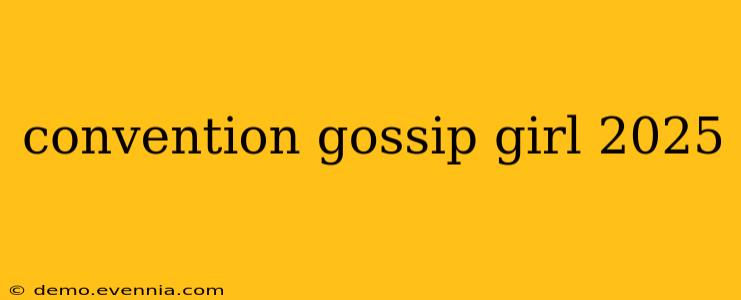 convention gossip girl 2025