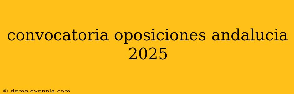 convocatoria oposiciones andalucia 2025