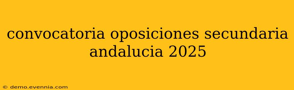 convocatoria oposiciones secundaria andalucia 2025