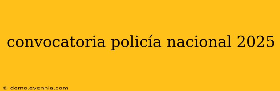 convocatoria policía nacional 2025