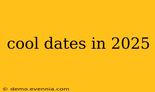 cool dates in 2025