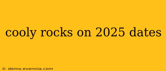 cooly rocks on 2025 dates