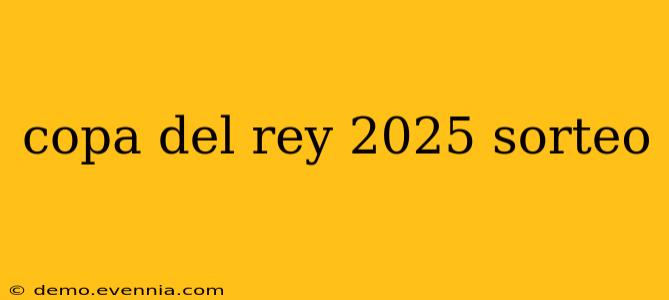 copa del rey 2025 sorteo