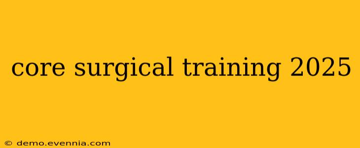 core surgical training 2025