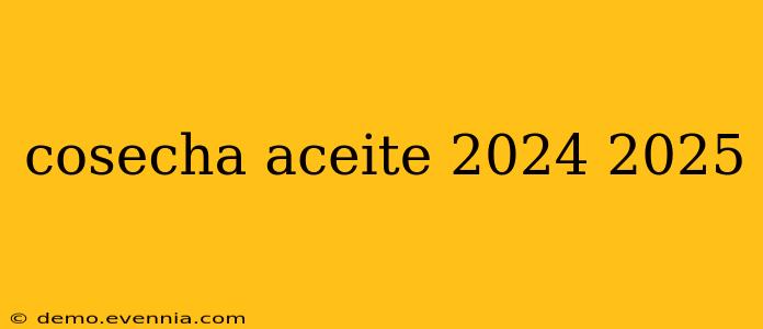 cosecha aceite 2024 2025