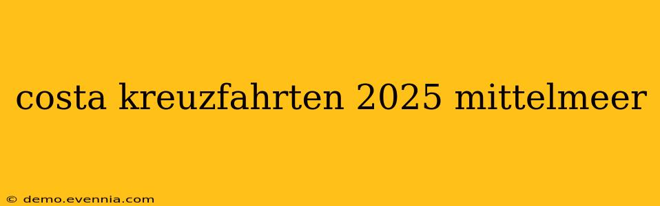 costa kreuzfahrten 2025 mittelmeer